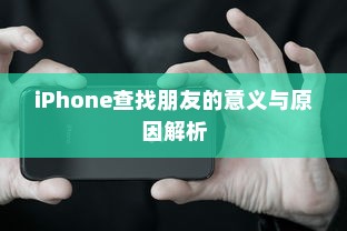 iPhone查找朋友的意义与原因解析