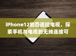 iPhone12能否遥控电视，探索手机与电视的无线连接可能性