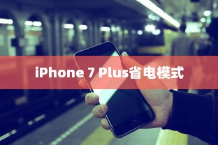 iPhone 7 Plus省电模式与常规模式的区别探讨