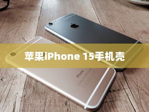苹果iPhone 15手机壳样子深度解析