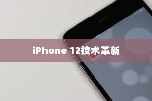 iPhone 12革新了什么技术，探索未来手机科技的崭新篇章
