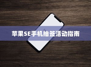 苹果SE手机抽签活动指南