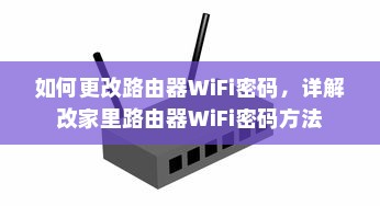 如何更改路由器WiFi密码，详解改家里路由器WiFi密码方法