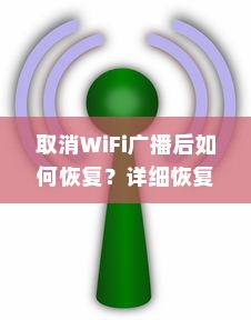 取消WiFi广播后如何恢复？详细恢复步骤
