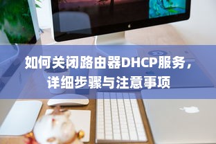 如何关闭路由器DHCP服务，详细步骤与注意事项