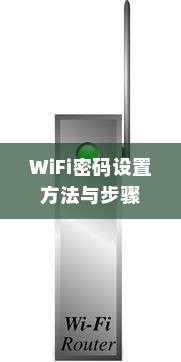 无线路由器如何设置WiFi密码，方法与步骤详解
