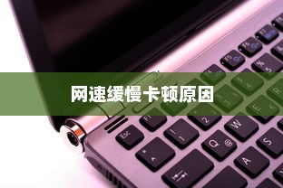 网速缓慢卡顿的原因，硬件和软件因素深度解析