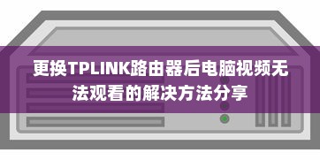 更换TPLINK路由器后电脑视频无法观看的解决方法分享